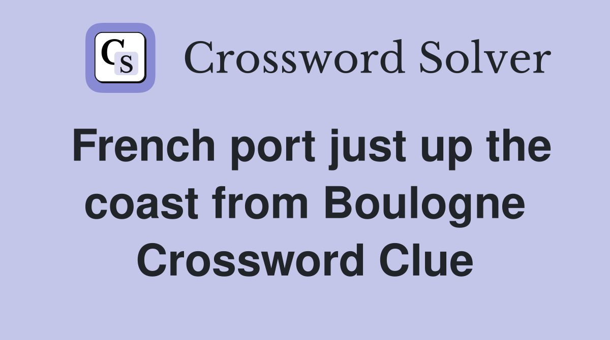 French port just up the coast from Boulogne Crossword Clue