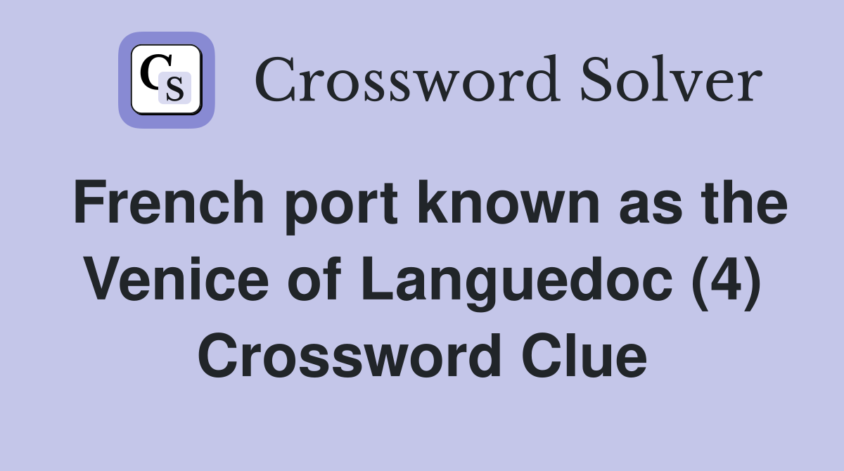 French port known as the Venice of Languedoc (4) Crossword Clue