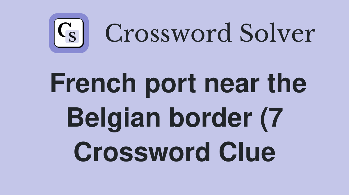 French port near the Belgian border (7) Crossword Clue Answers French port near the Belgian border (7) Crossword Clue Answers