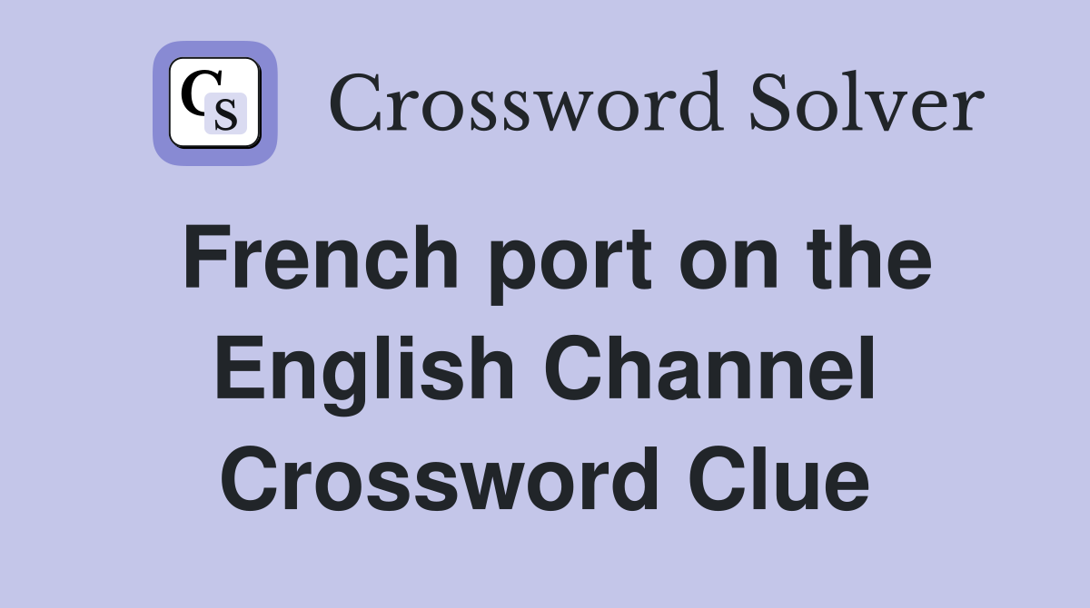 French port on the English Channel Crossword Clue