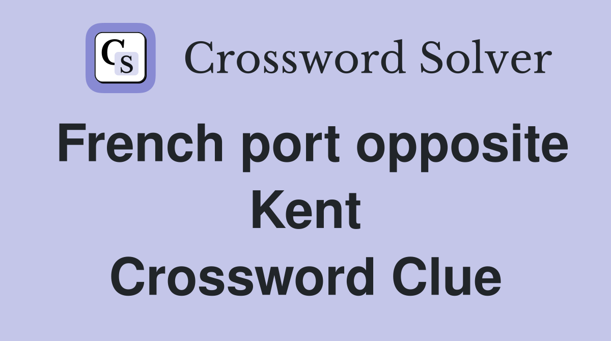 French port opposite Kent Crossword Clue