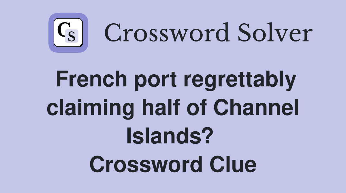 French port regrettably claiming half of Channel Islands?  Crossword Clue