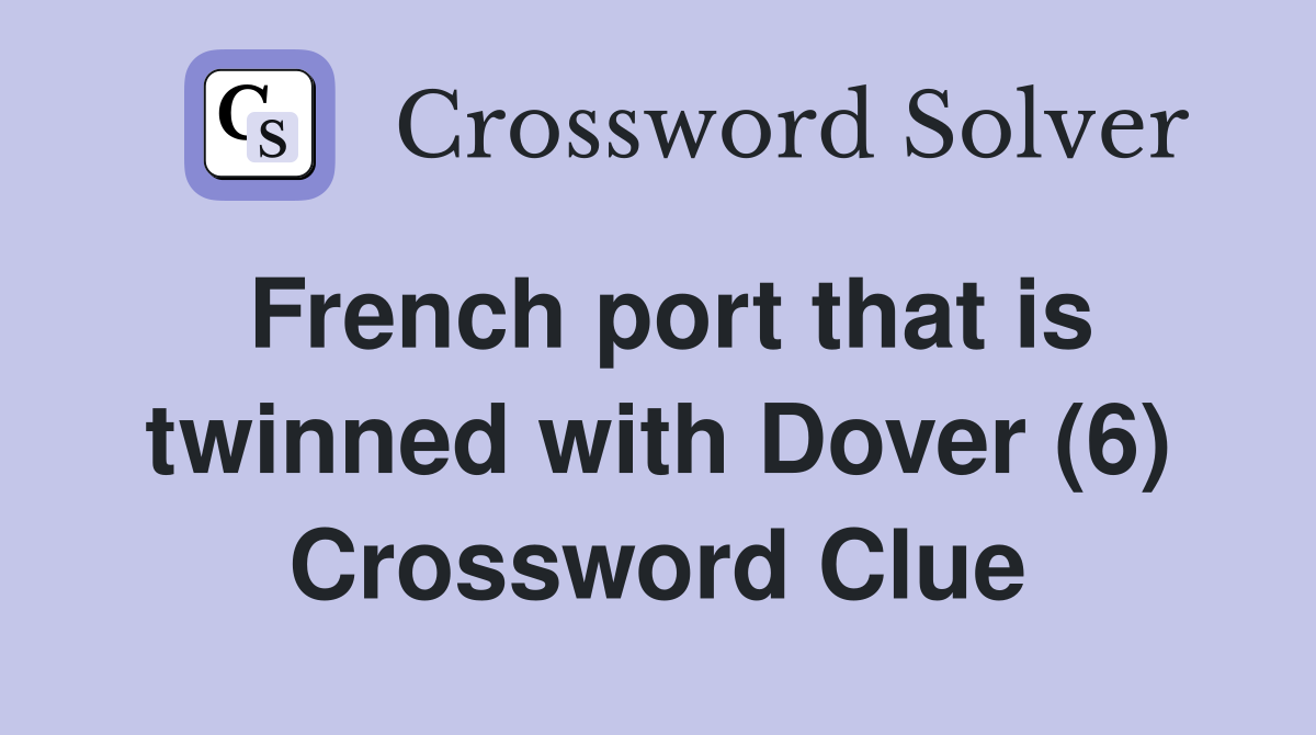 French port that is twinned with Dover (6) Crossword Clue