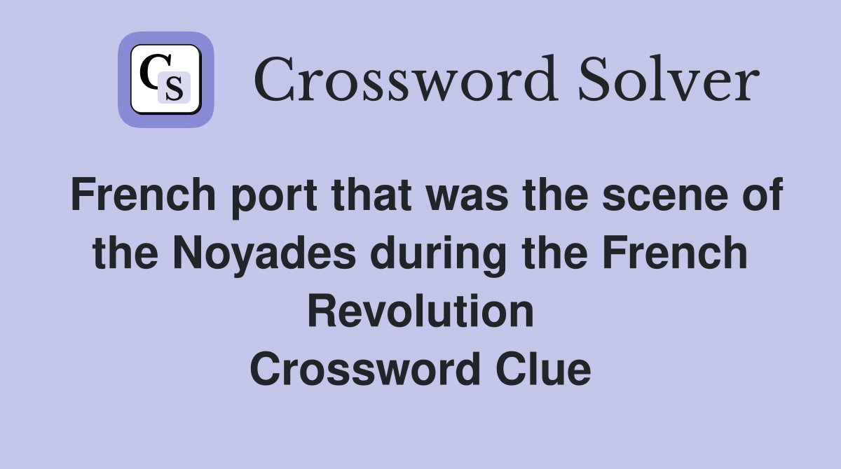 French port that was the scene of the Noyades during the French Revolution Crossword Clue