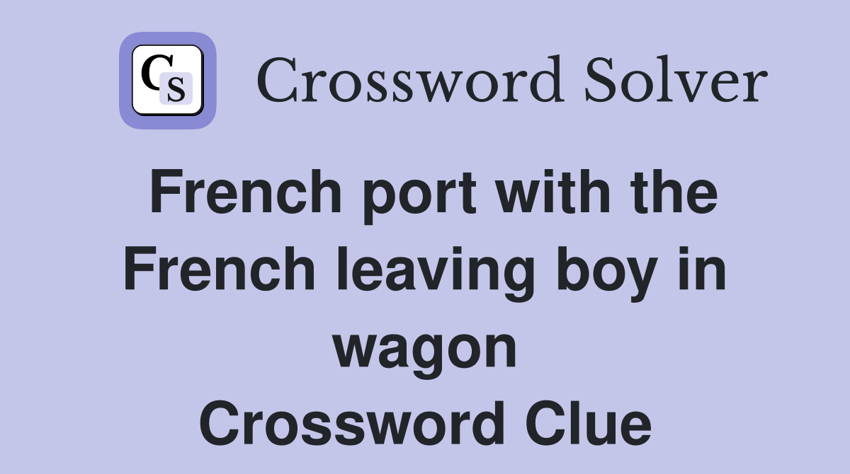 French port with the French leaving boy in wagon Crossword Clue