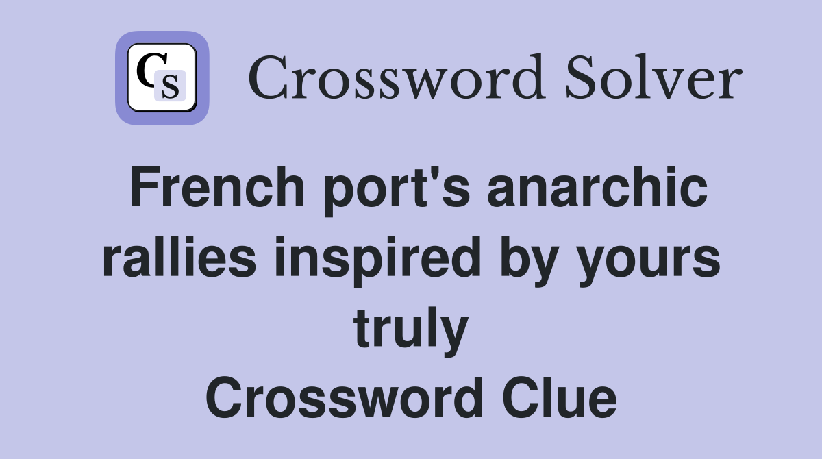 French port's anarchic rallies inspired by yours truly Crossword Clue