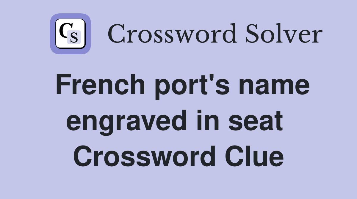 French port's name engraved in seat  Crossword Clue