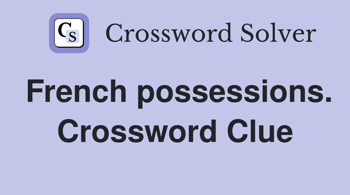 French possessions. Crossword Clue