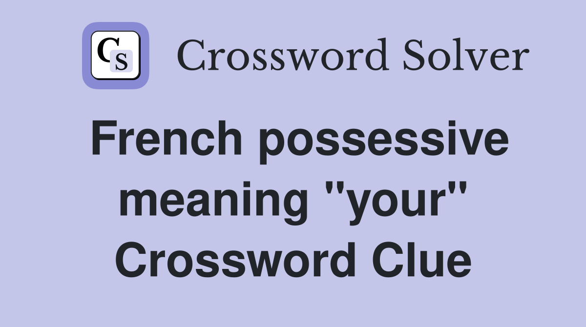 French possessive meaning "your" Crossword Clue