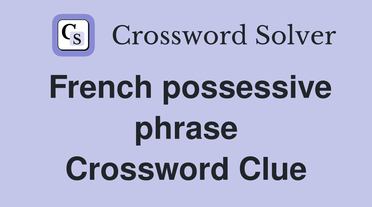 French possessive phrase Crossword Clue