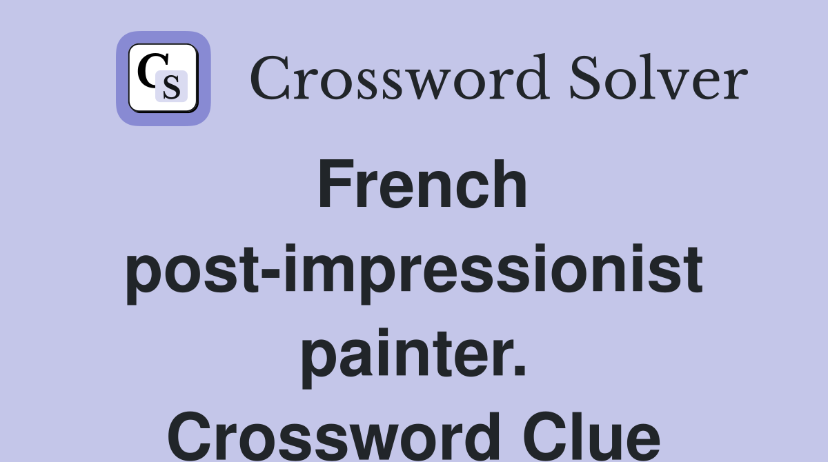 French post-impressionist painter. Crossword Clue