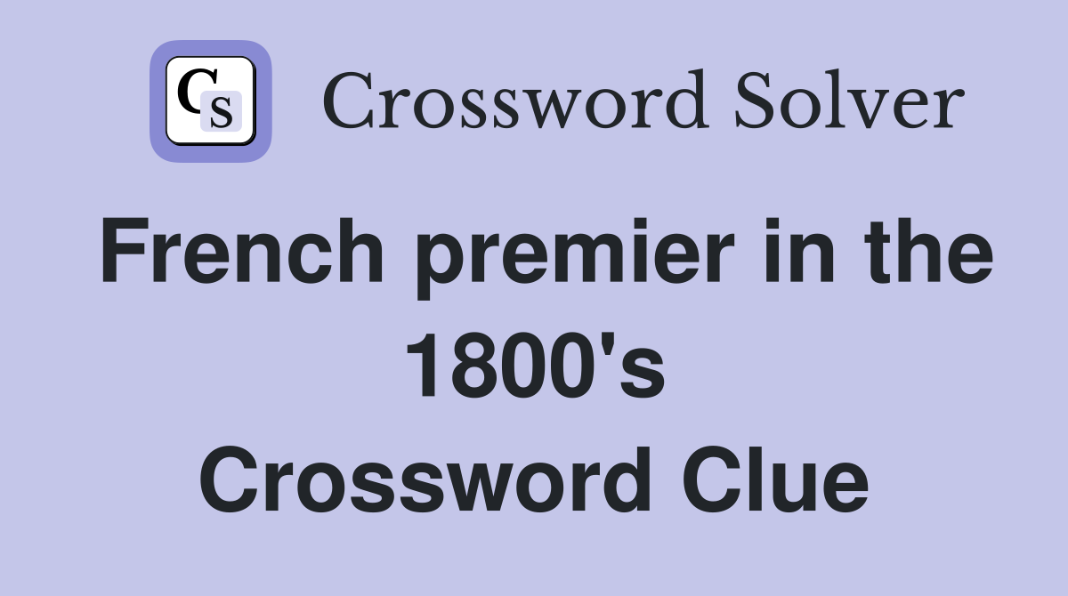 French premier in the 1800's Crossword Clue