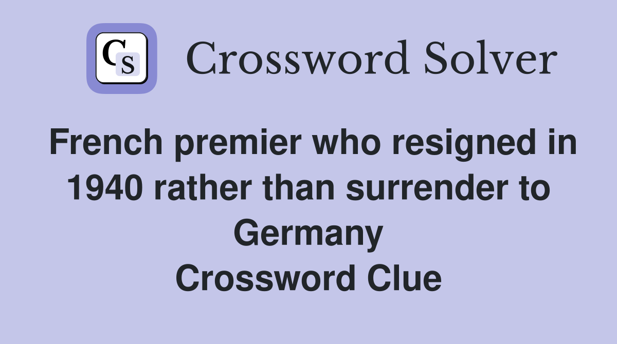 French premier who resigned in 1940 rather than surrender to Germany Crossword Clue