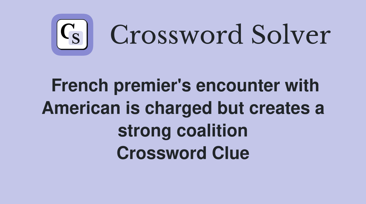 French premier's encounter with American is charged but creates a strong coalition Crossword Clue
