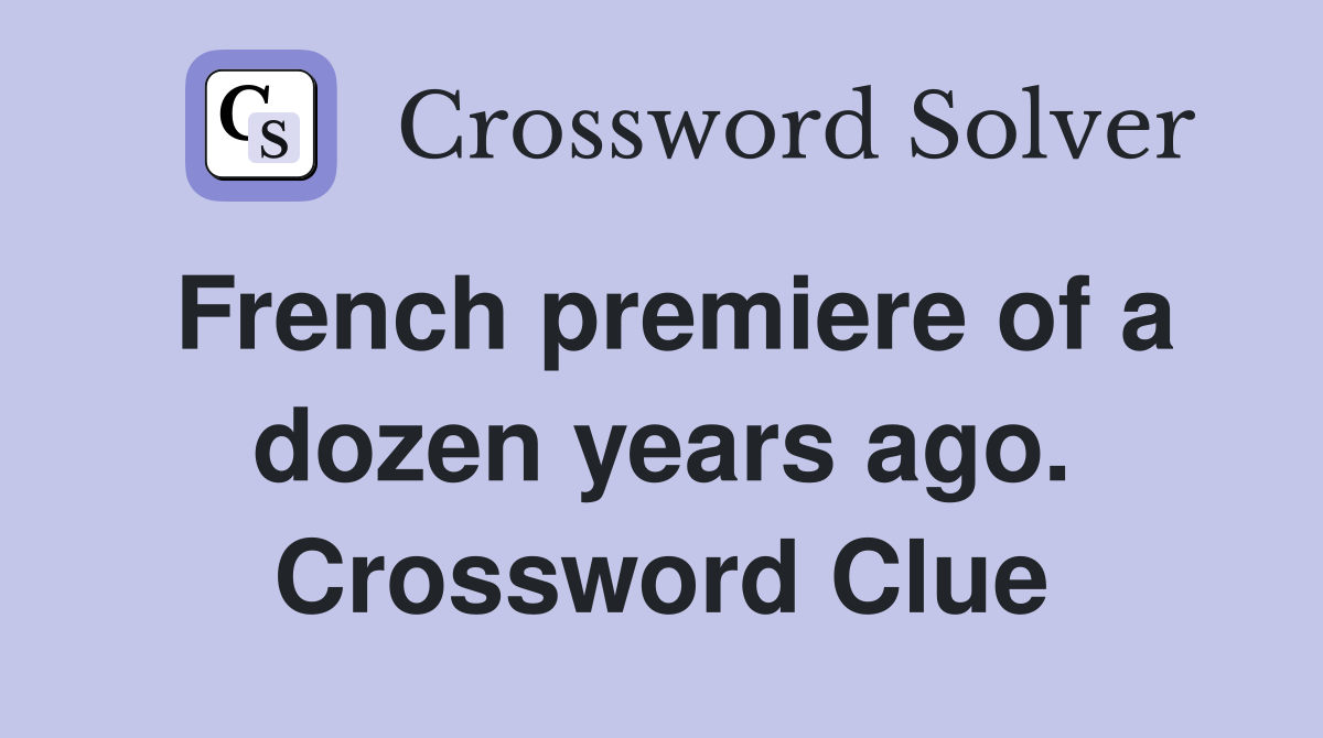 French premiere of a dozen years ago. Crossword Clue