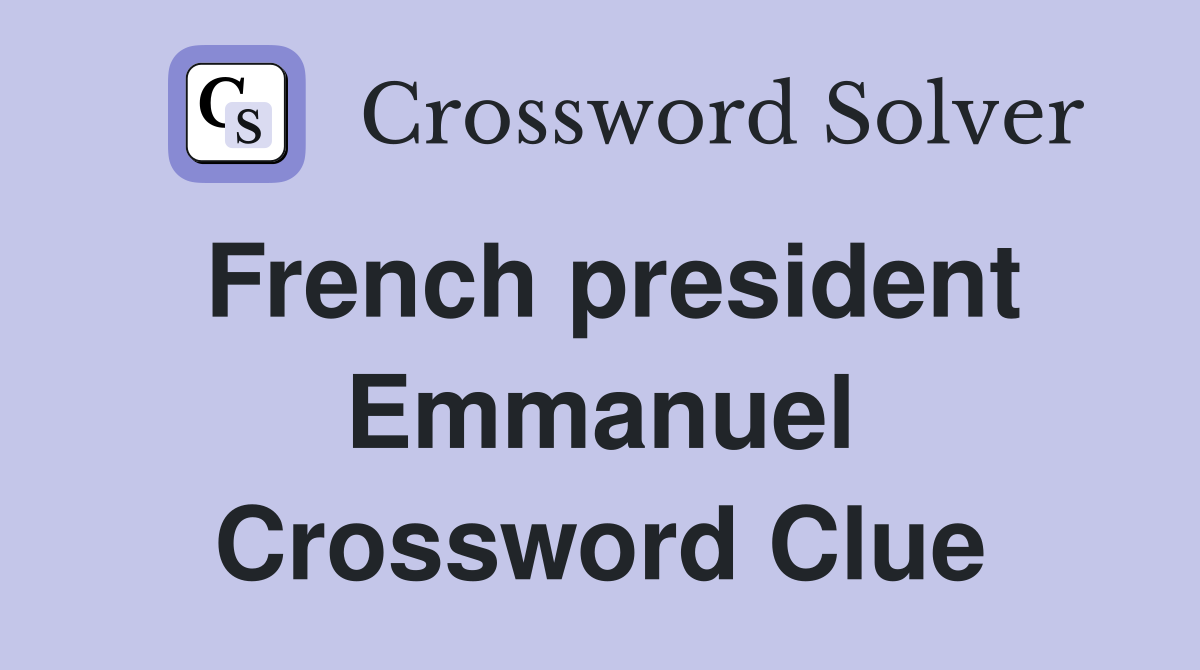 French president Emmanuel Crossword Clue