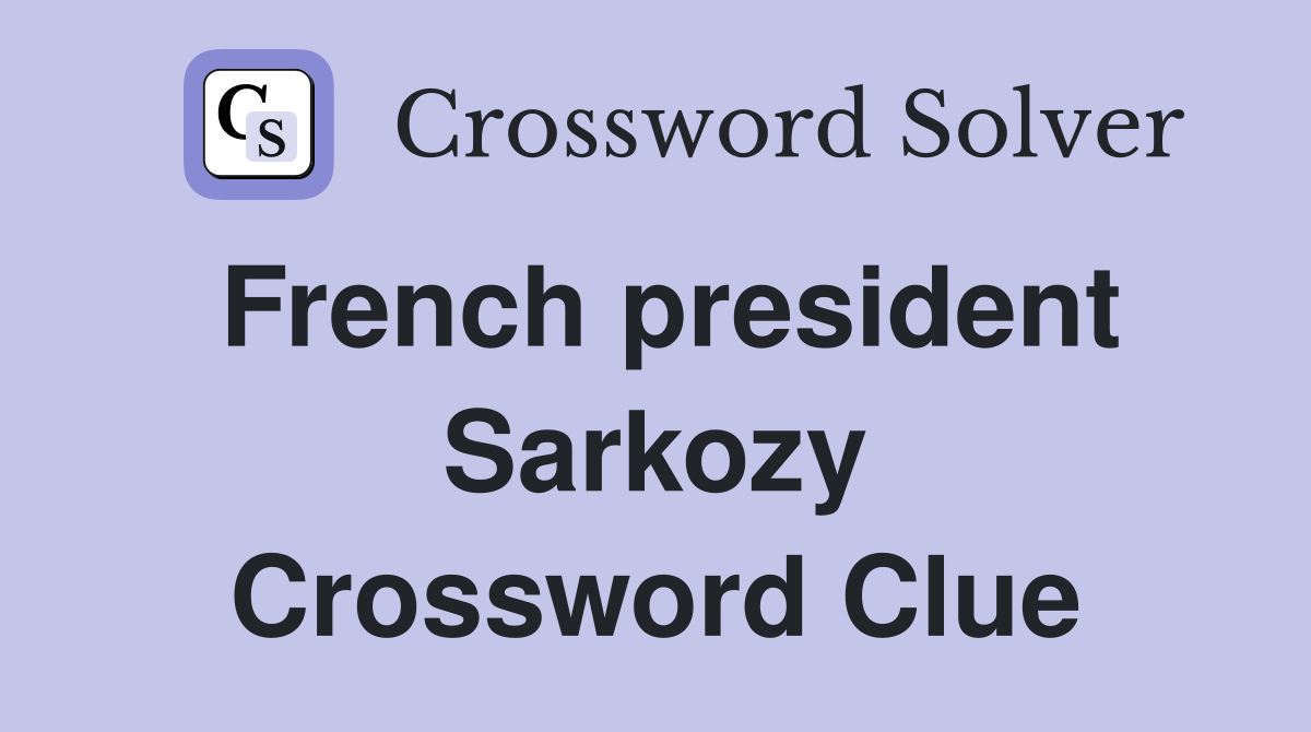 French president Sarkozy Crossword Clue