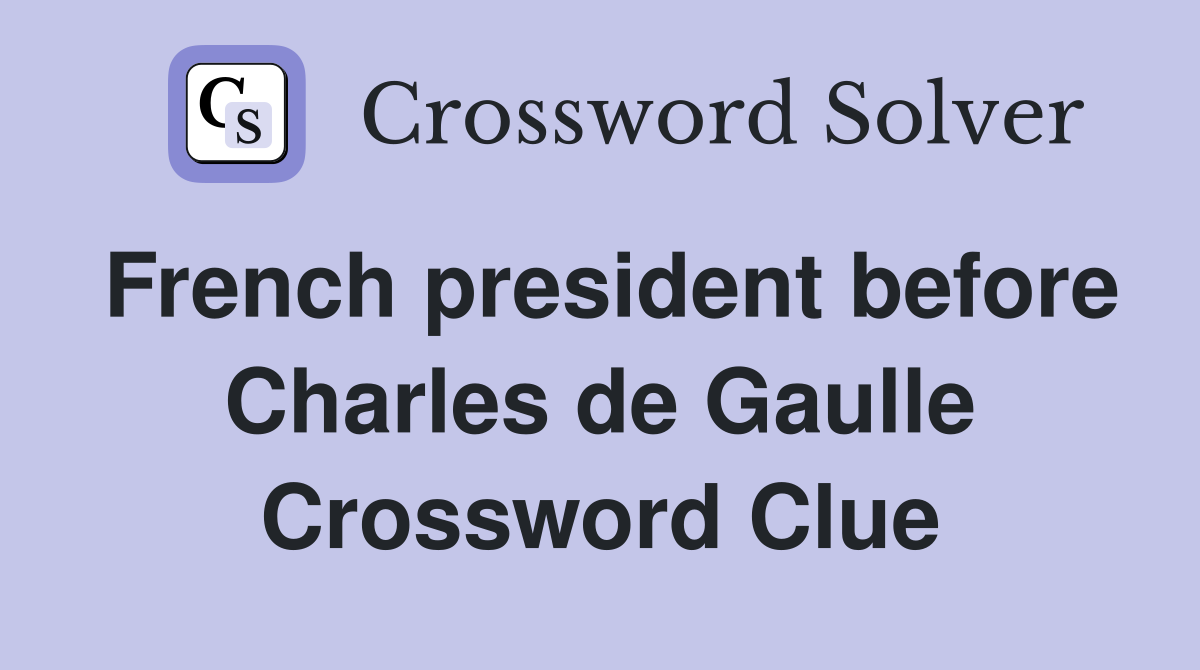 French president before Charles de Gaulle Crossword Clue