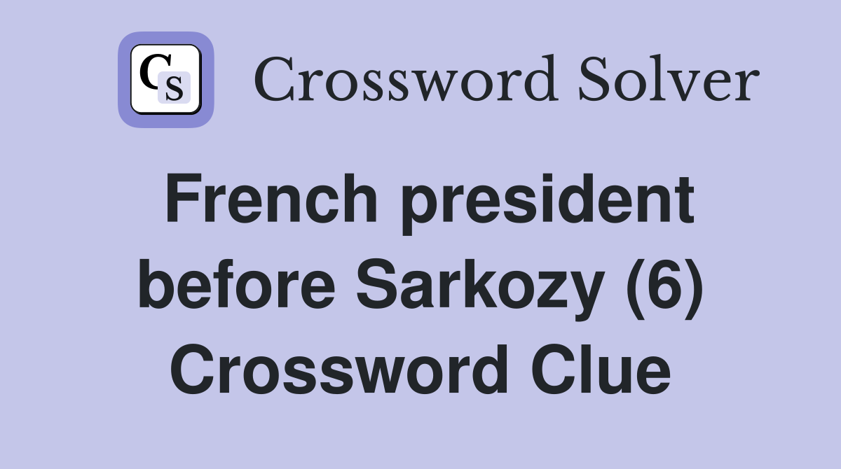 French president before Sarkozy (6) Crossword Clue