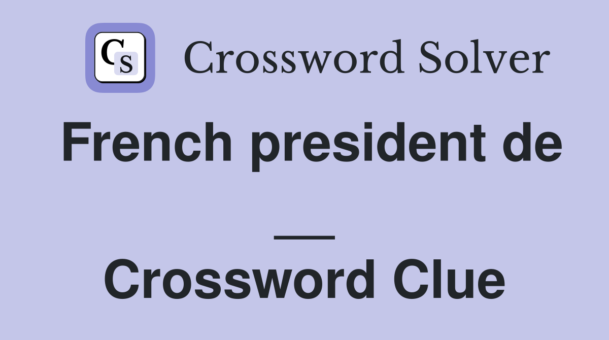 French president de __ Crossword Clue