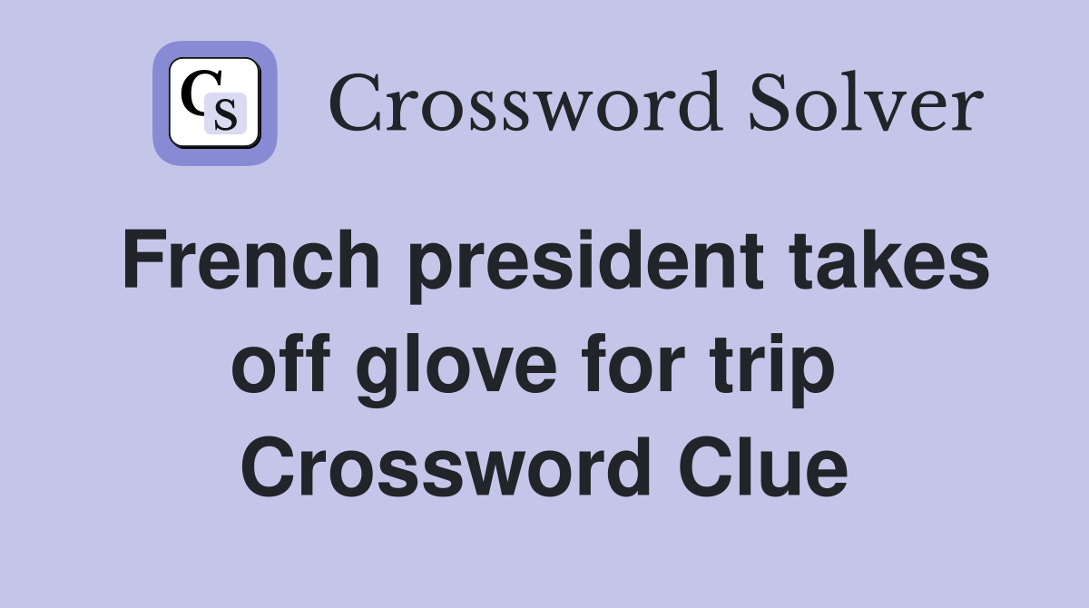 French president takes off glove for trip  Crossword Clue