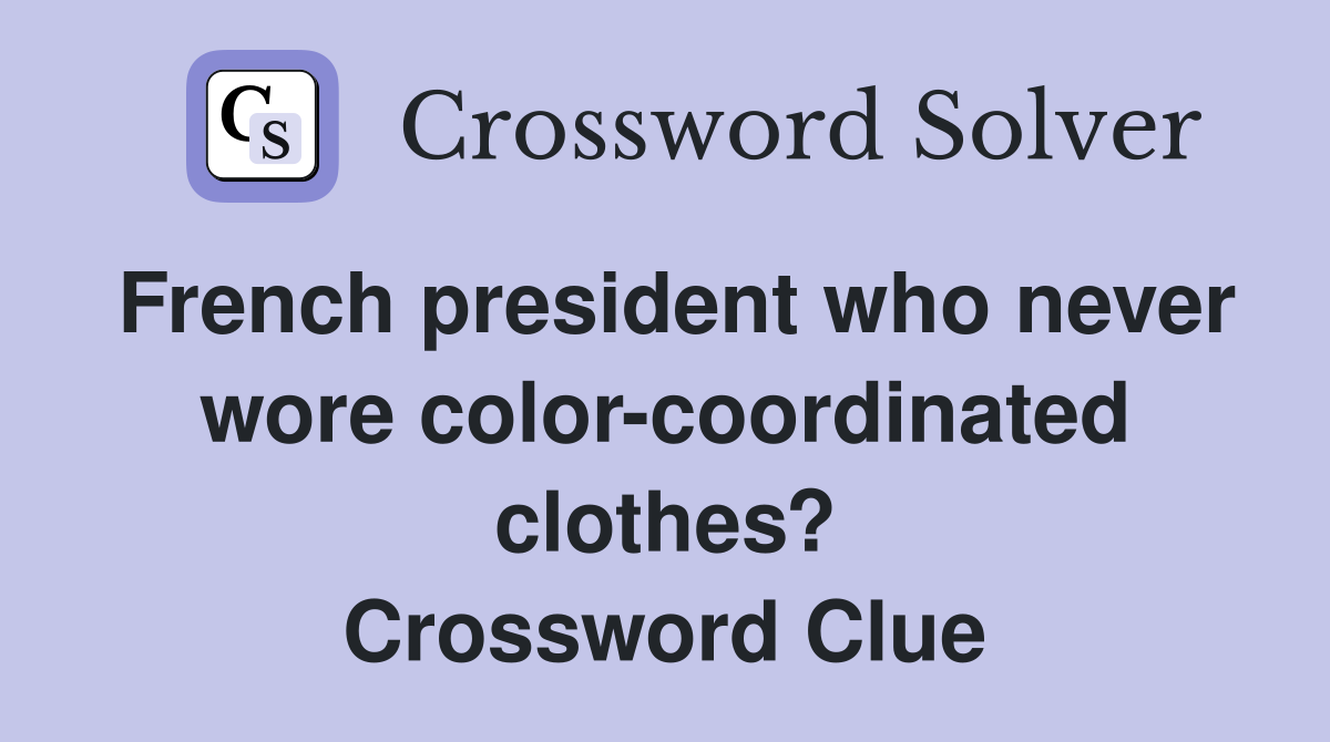 French president who never wore color-coordinated clothes? Crossword Clue