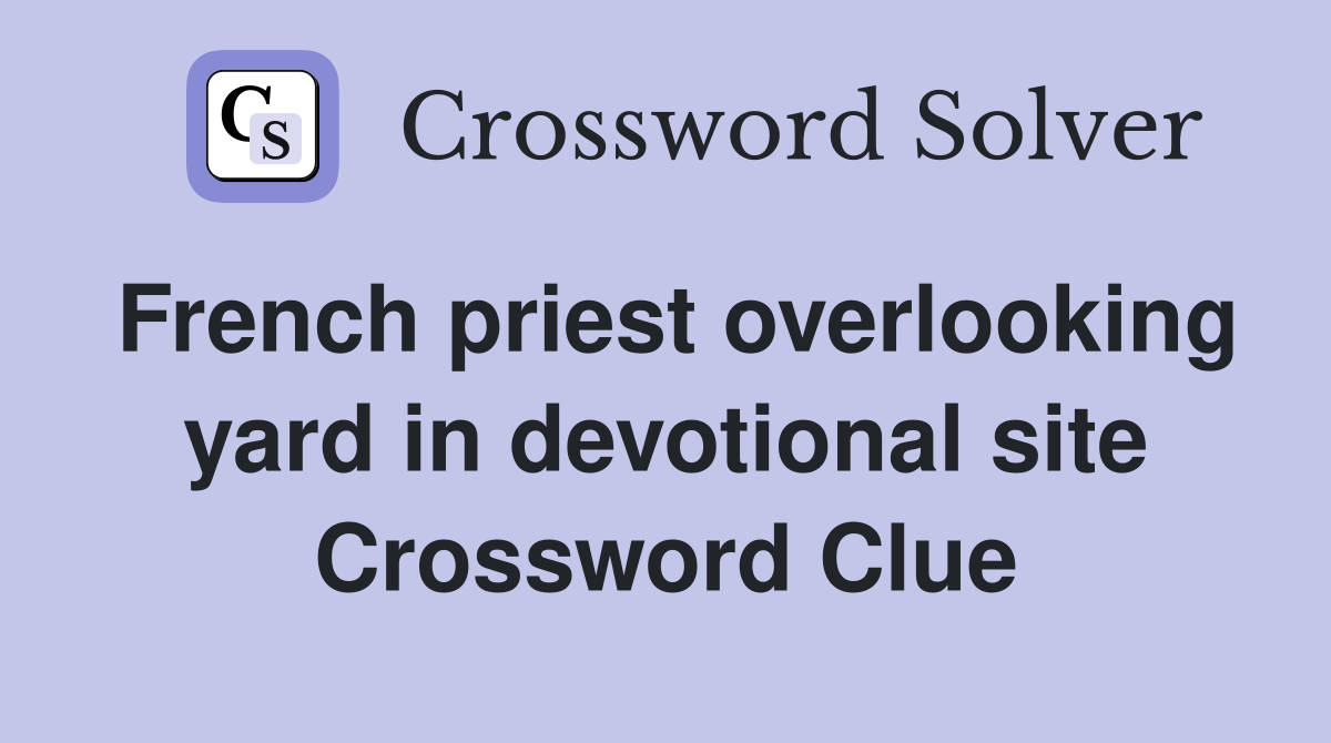 French priest overlooking yard in devotional site Crossword Clue
