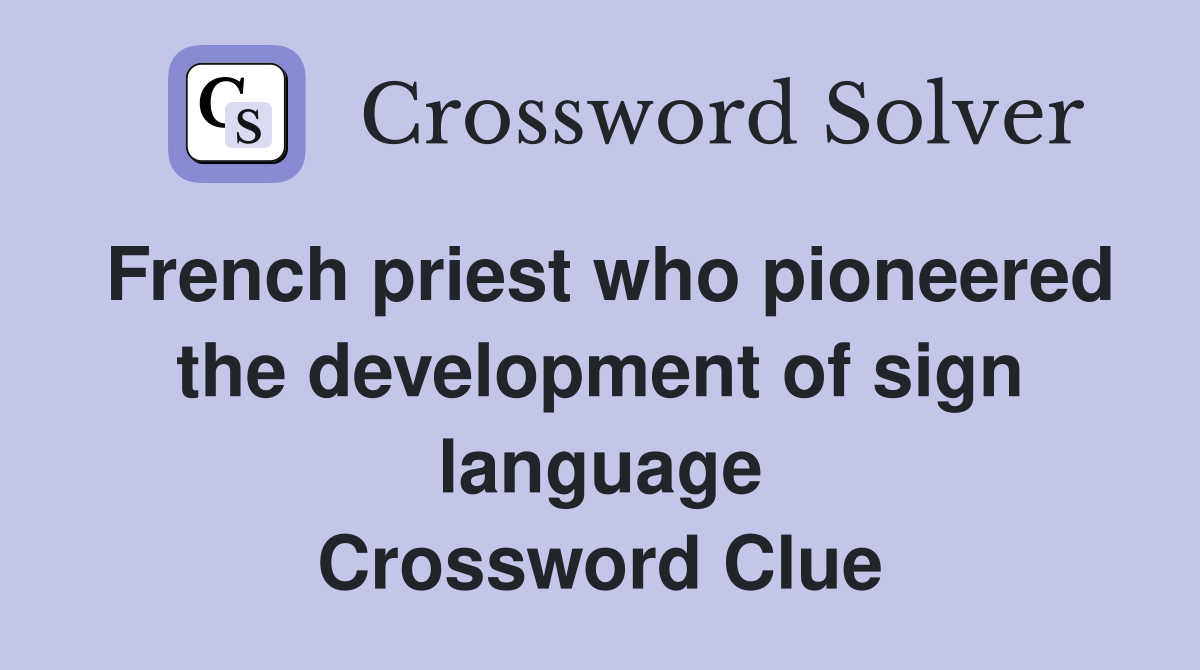 French priest who pioneered the development of sign language Crossword Clue