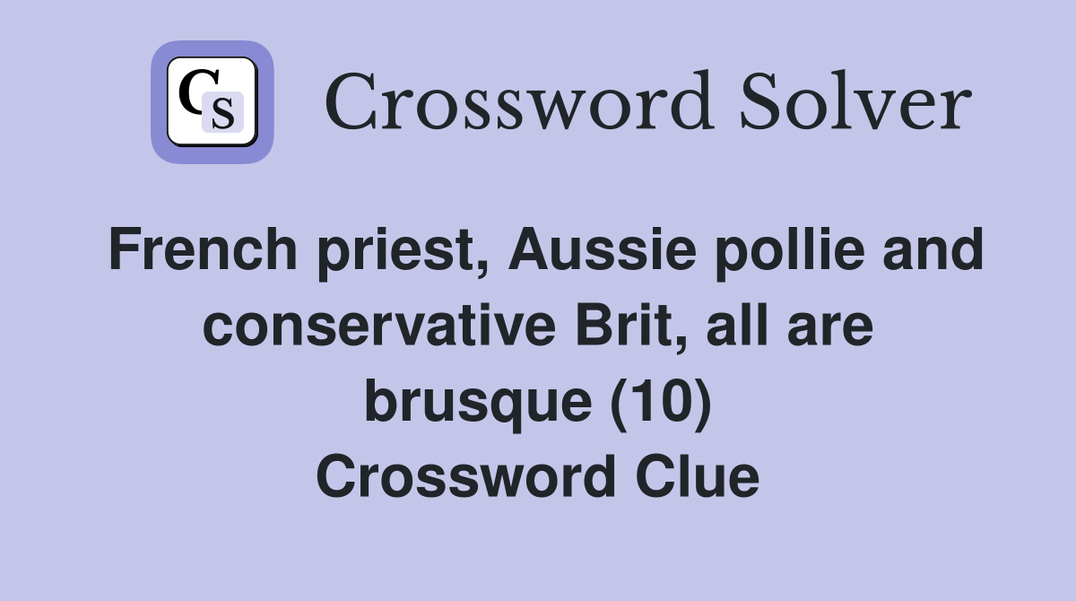 French priest, Aussie pollie and conservative Brit, all are brusque (10) Crossword Clue