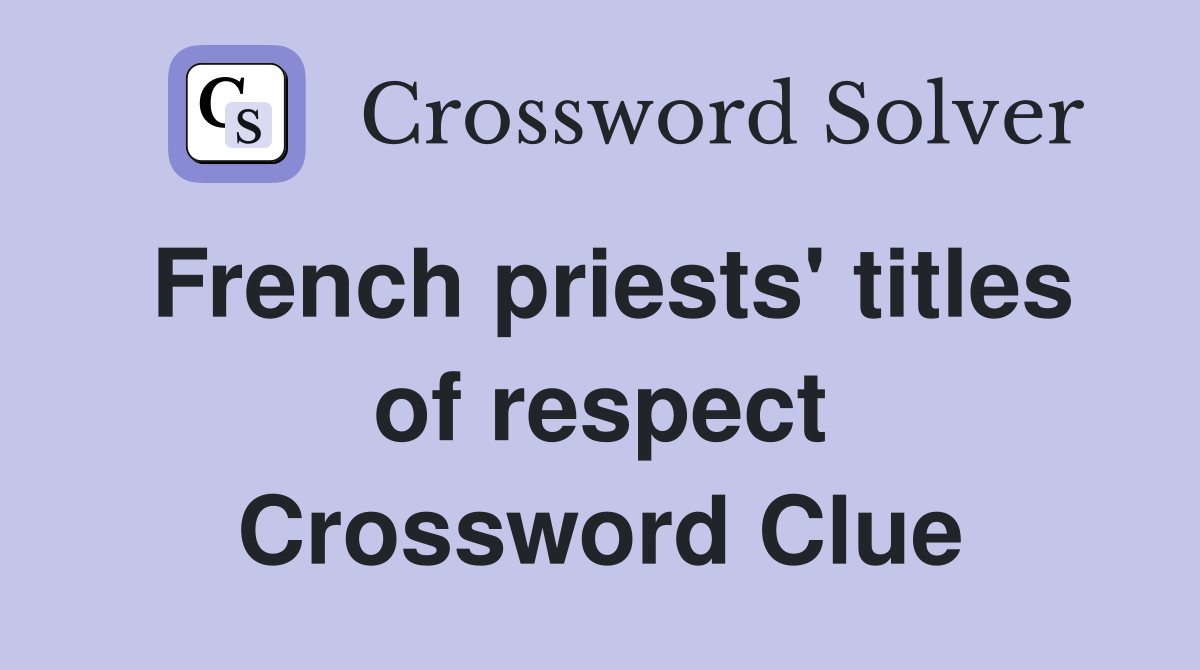 French priests' titles of respect Crossword Clue
