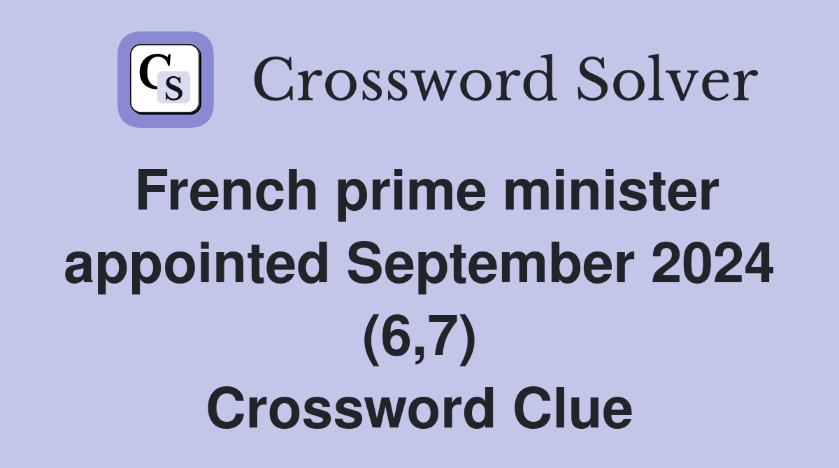 French prime minister appointed September 2024 (6,7) Crossword Clue