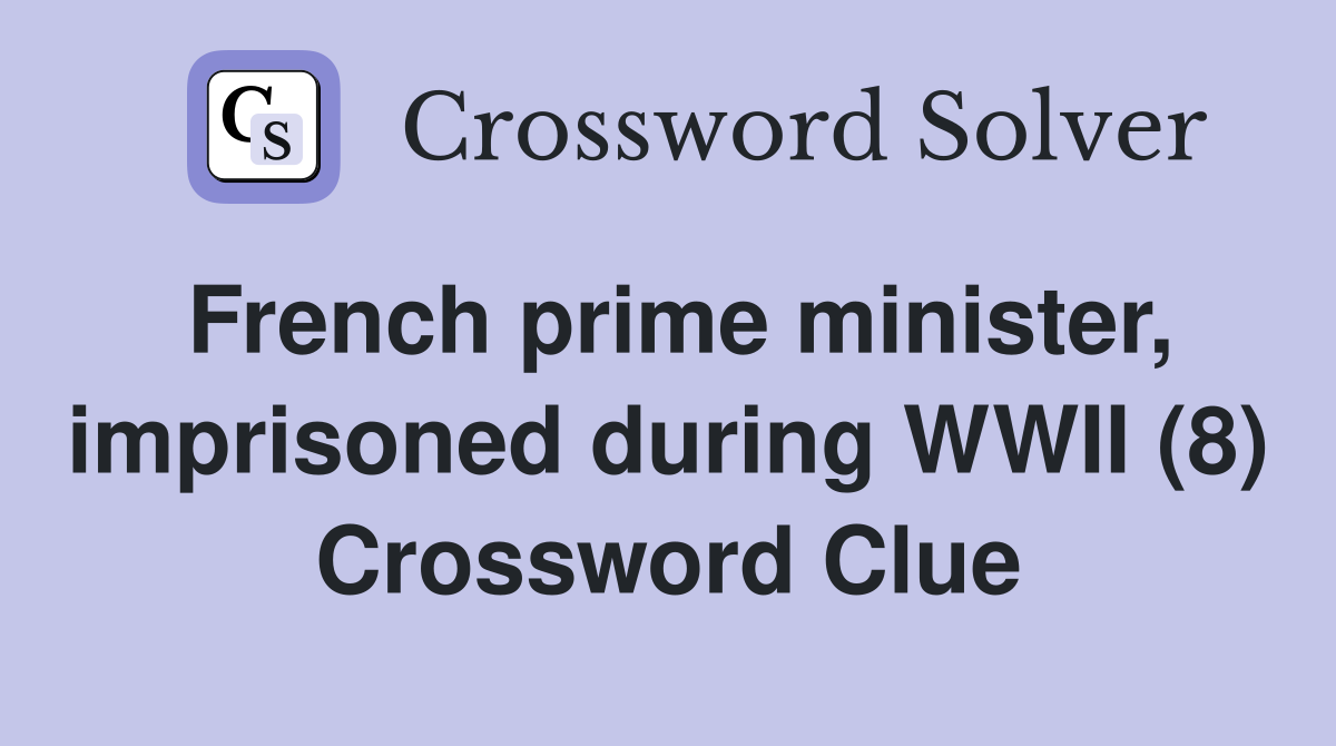 French prime minister, imprisoned during WWII (8) Crossword Clue
