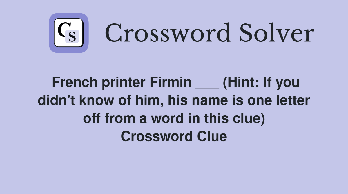 French printer Firmin ___ (Hint: If you didn't know of him, his name is one letter off from a word in this clue) Crossword Clue