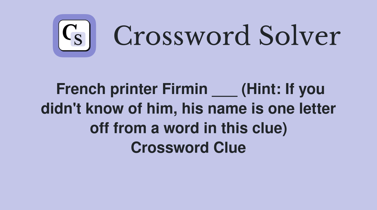 French printer Firmin (Hint: If you didn #39 t know of him his name is