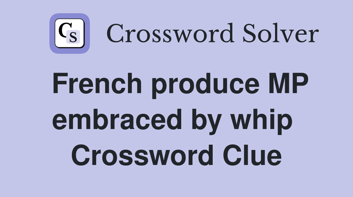 French produce MP embraced by whip  Crossword Clue