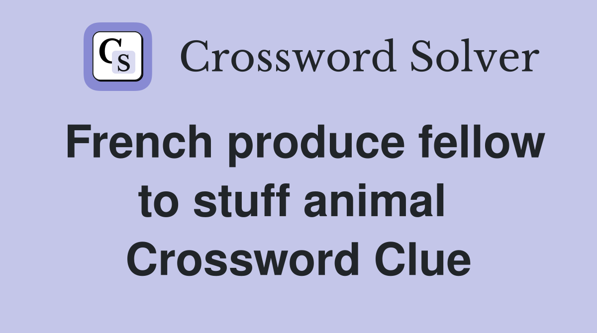 French produce fellow to stuff animal  Crossword Clue