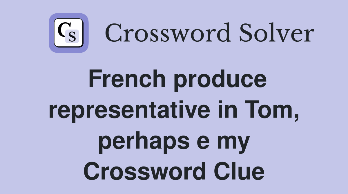 French produce representative in Tom, perhaps e my Crossword Clue