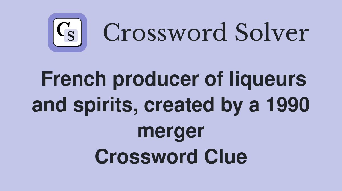 French producer of liqueurs and spirits, created by a 1990 merger Crossword Clue