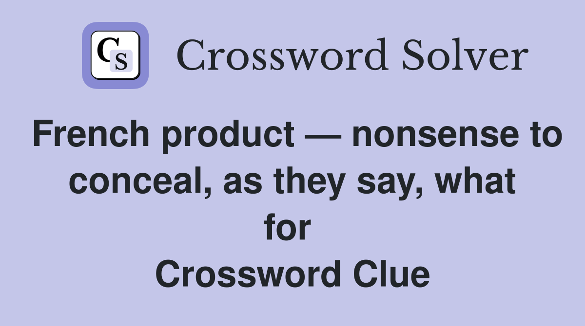 French product — nonsense to conceal, as they say, what for  Crossword Clue