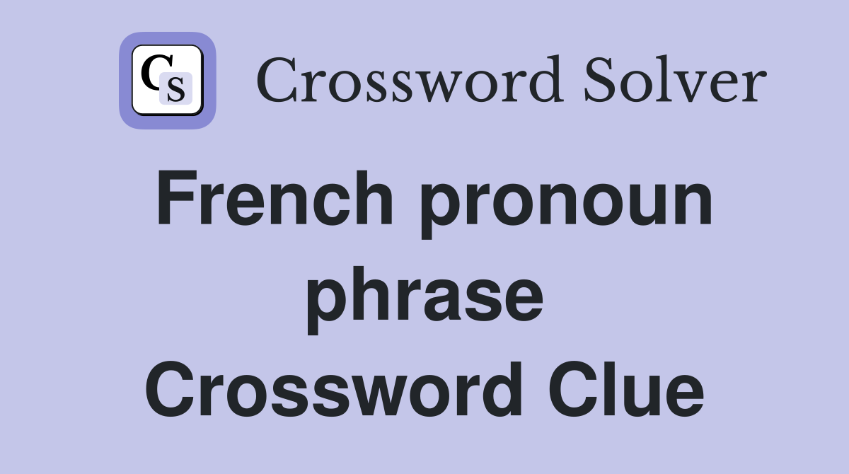 French pronoun phrase Crossword Clue