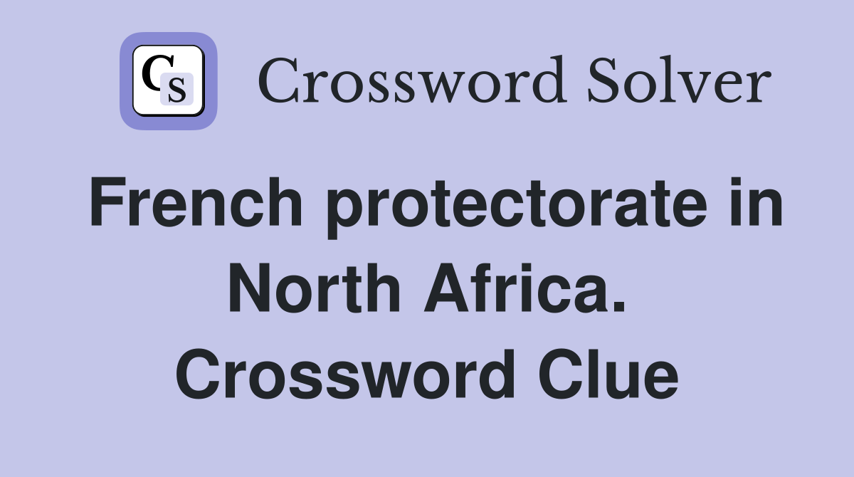 French protectorate in North Africa. Crossword Clue