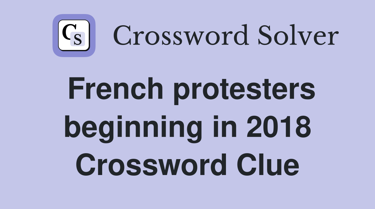 French protesters beginning in 2018 Crossword Clue