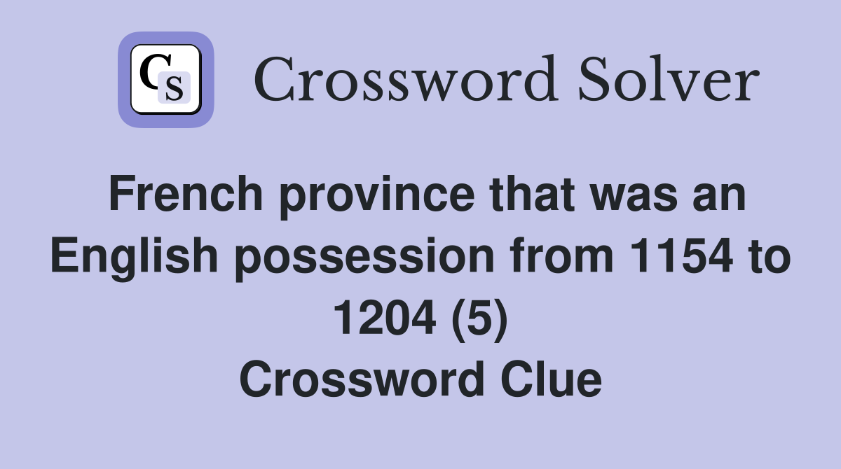 French province that was an English possession from 1154 to 1204 (5) Crossword Clue
