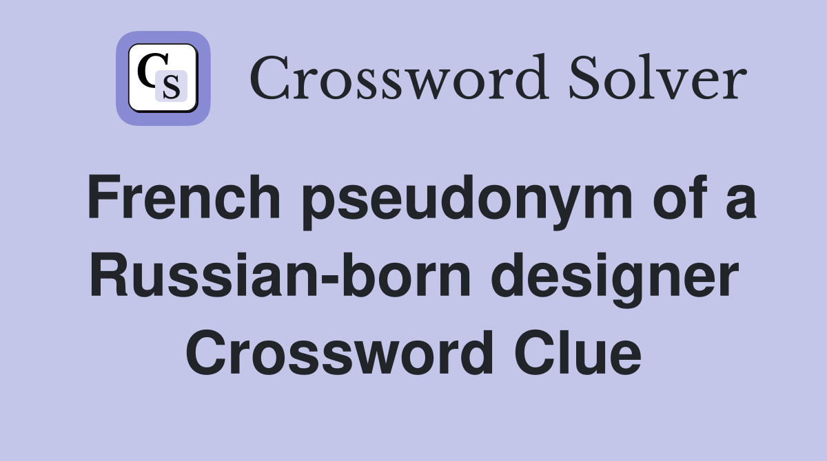 French pseudonym of a Russian-born designer Crossword Clue