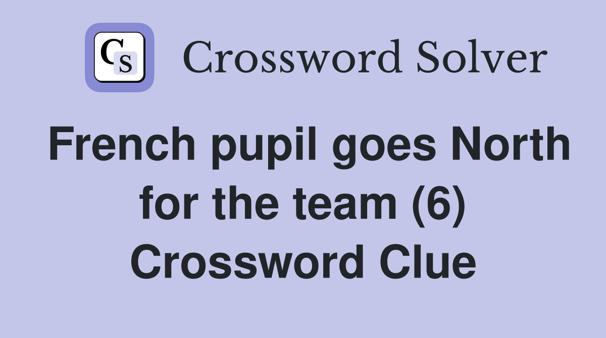 French pupil goes North for the team (6) Crossword Clue