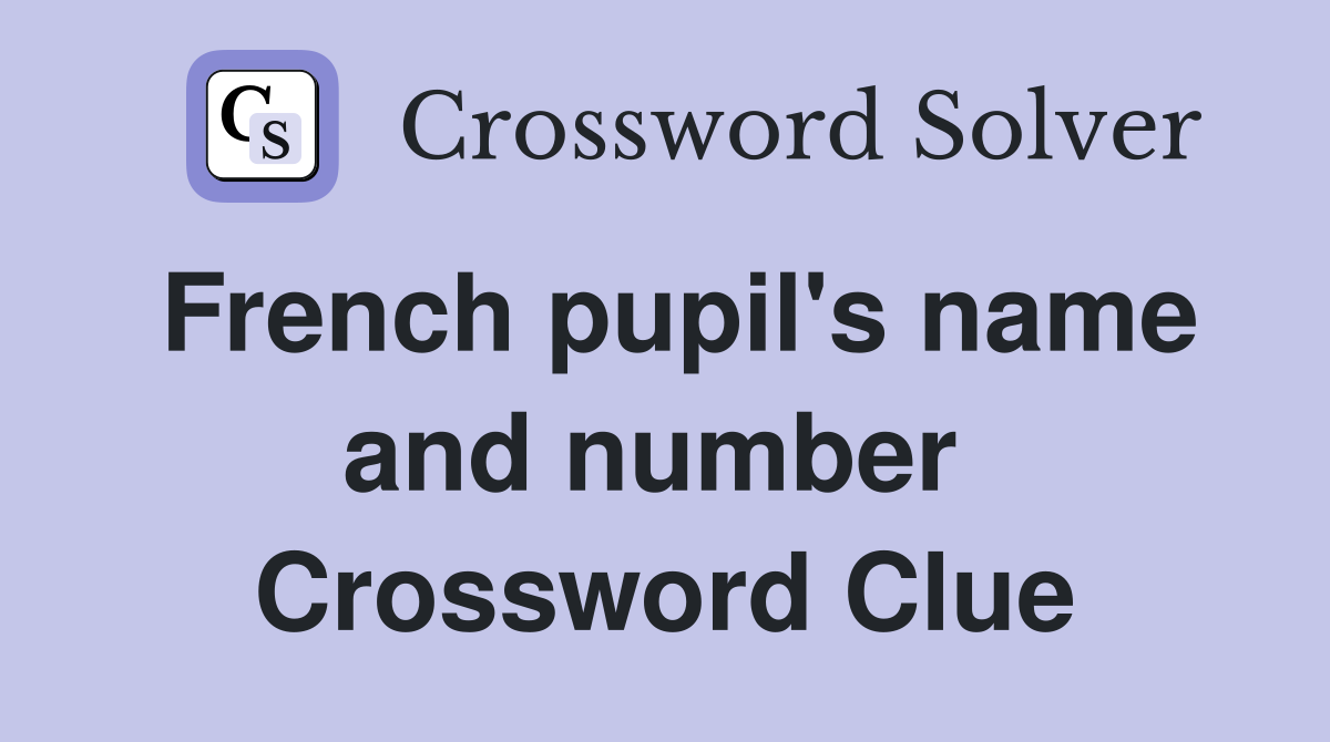 French pupil's name and number  Crossword Clue