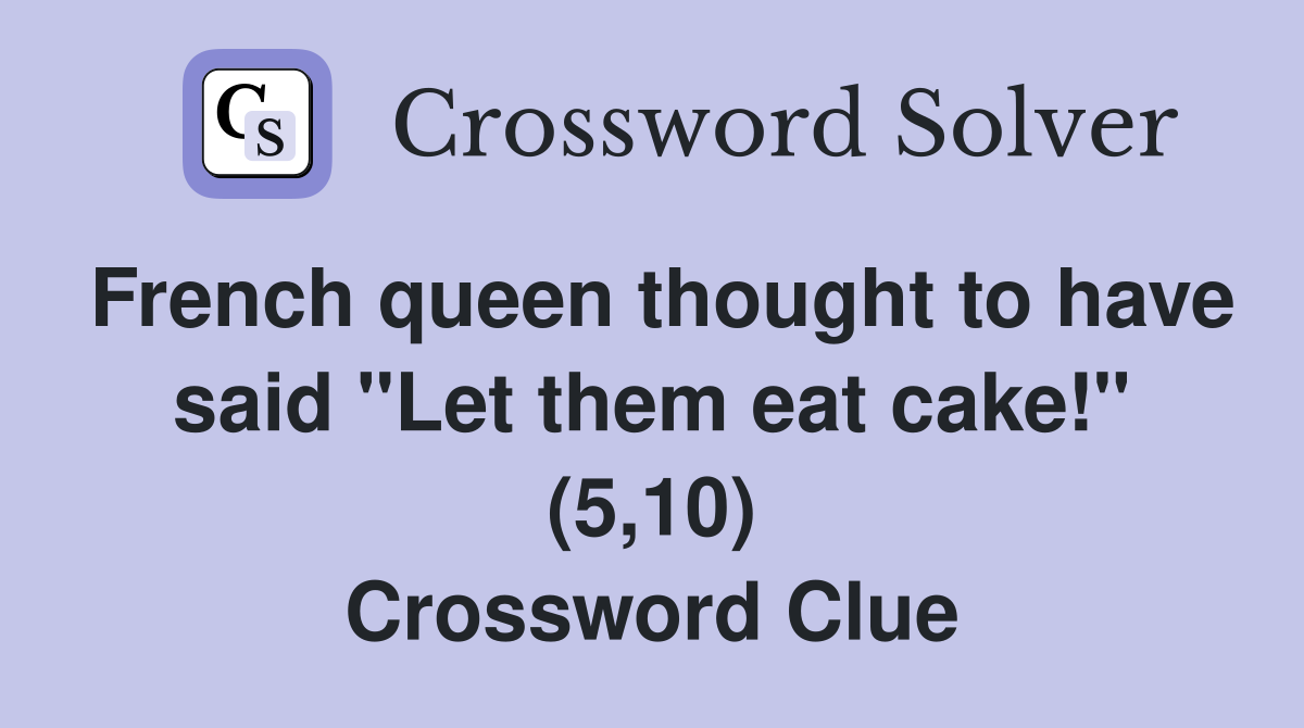 French queen thought to have said "Let them eat cake!" (5,10) Crossword Clue