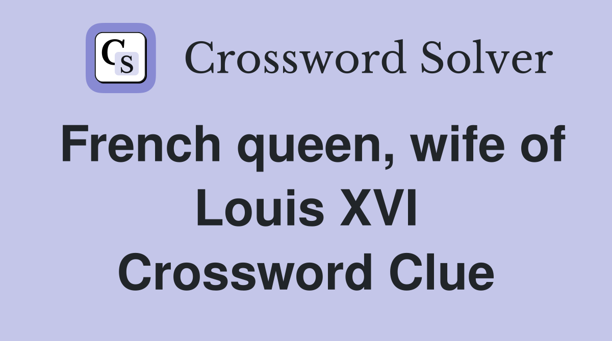 French queen, wife of Louis XVI Crossword Clue