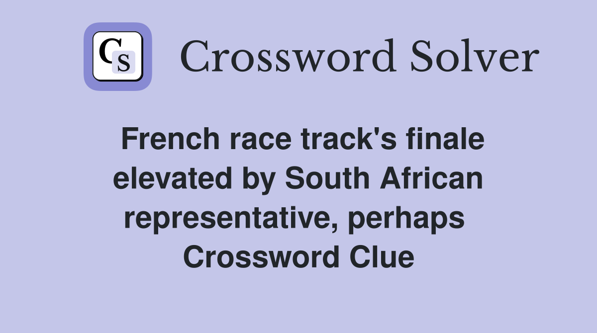 French race track's finale elevated by South African representative, perhaps  Crossword Clue