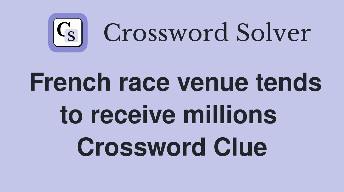 French race venue tends to receive millions  Crossword Clue